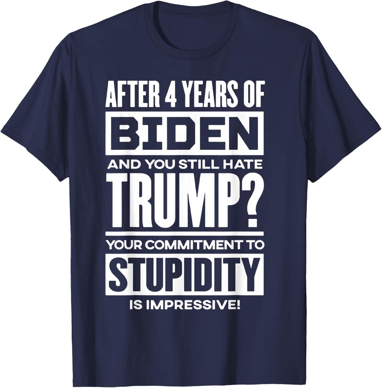 After 4 Years Of Biden And You Still Hate Trump T-Shirt - T-Shirt | Navy