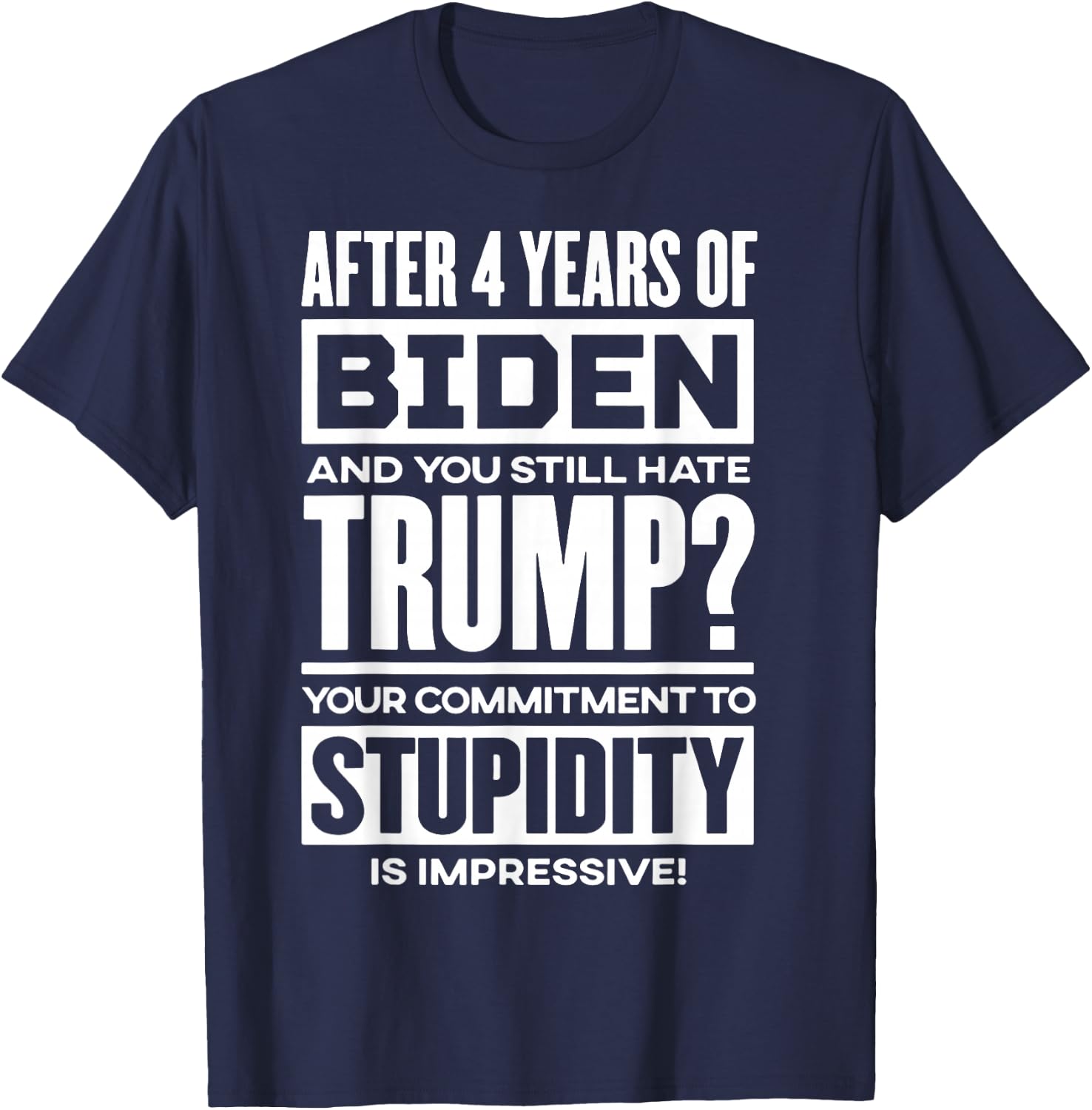 After 4 Years Of Biden And You Still Hate Trump T-Shirt - T-Shirt | Navy