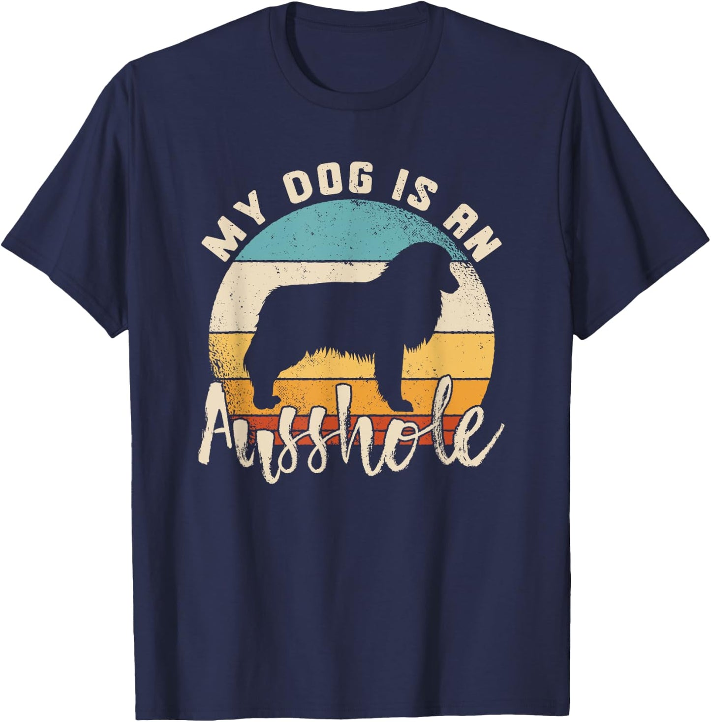 Australian Shepherd Dog Is An Ausshole Retro Aussie Shepherd Men Women T-Shirt - T-Shirt | Navy