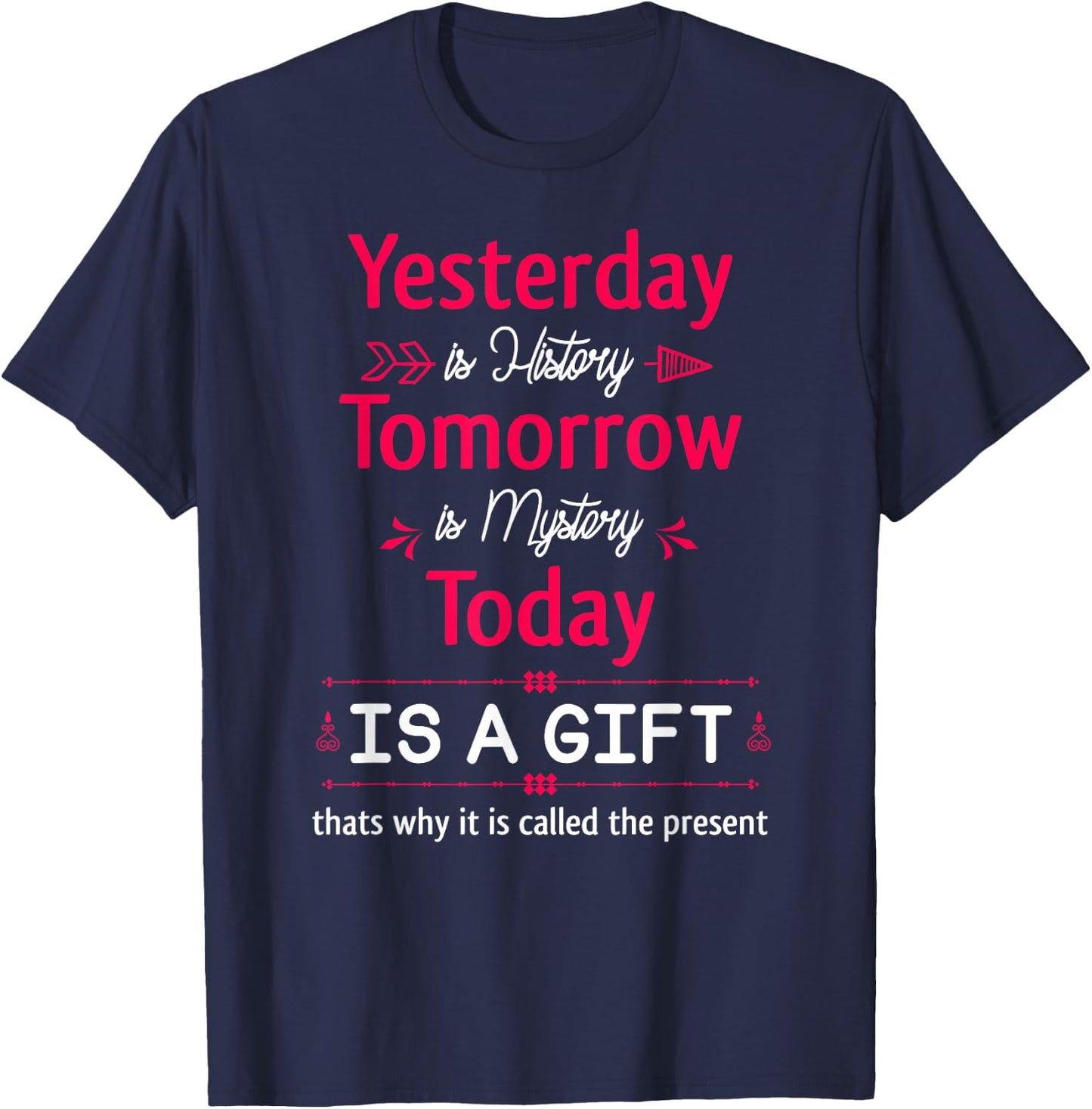 Yesterday is History Tomorrow is Mystery Today Is A Gift T-Shirt - T-Shirt | Navy