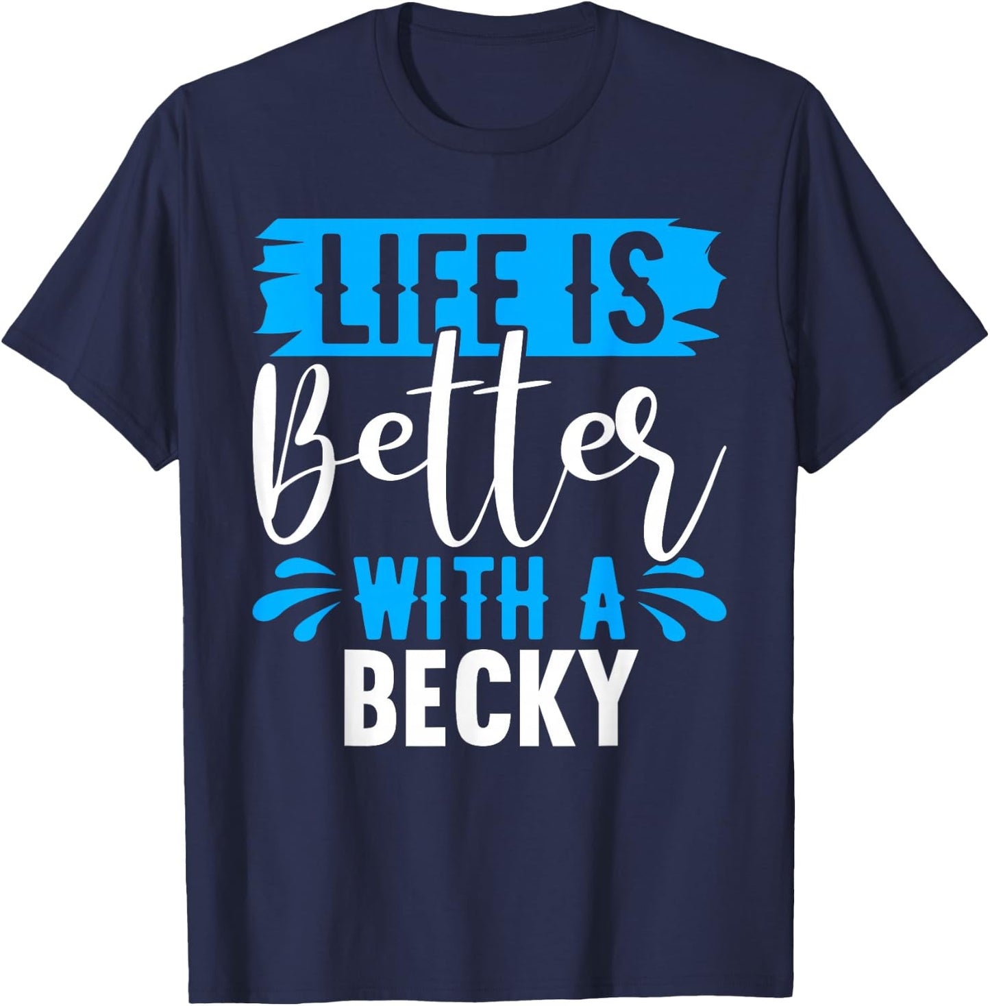 Life Is Better With A BECKY Name BECKY T-Shirt - T-Shirt | Navy