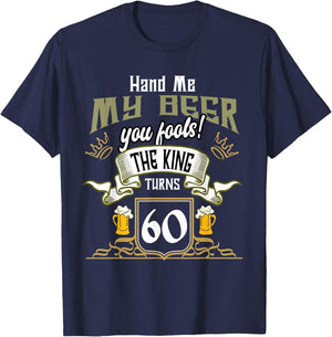Hand Me My Beer The King Turns 60 Fun 60th Birthday 60 Years T-Shirt - T-Shirt | Navy