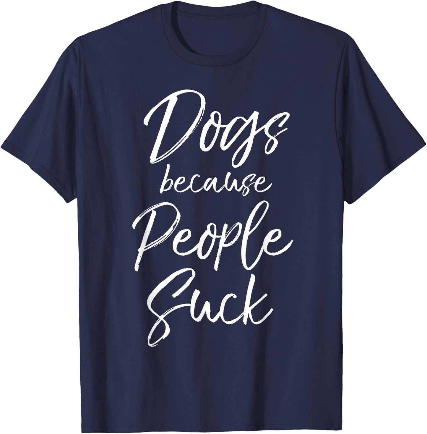 Funny Dog Quote Sarcastic Gift Dogs Because People Suck T-Shirt - T-Shirt | Navy