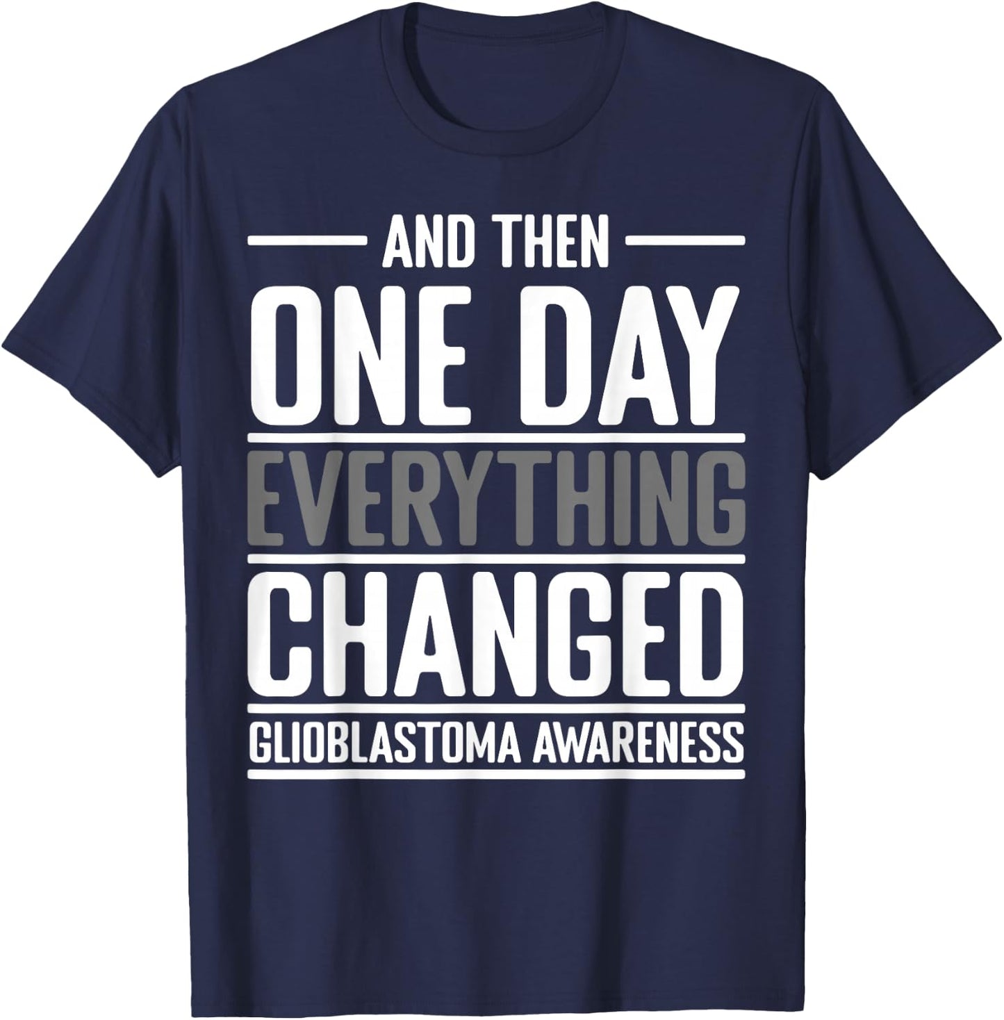 And Then One Day Everything Changed Awareness Glioblastoma T-Shirt - T-Shirt | Navy