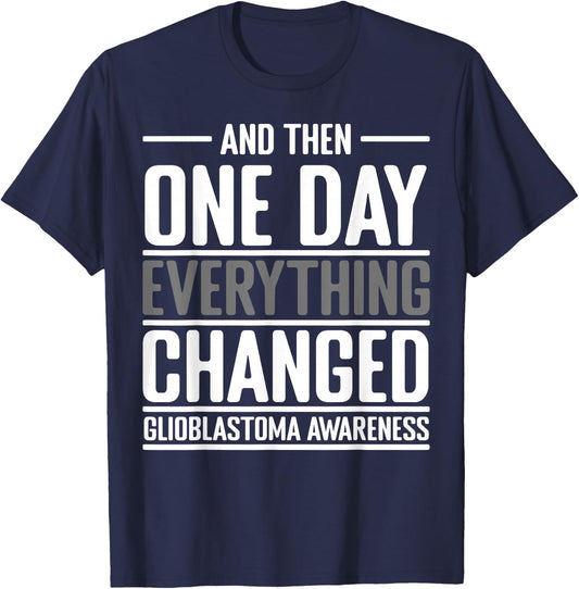 And Then One Day Everything Changed Awareness Glioblastoma T-Shirt - T-Shirt | Navy
