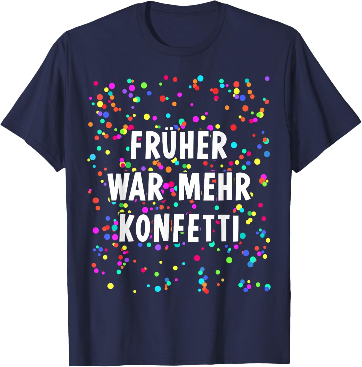 Früher war mehr Confetti Costume for Carnival Fancy Dress , black T-Shirt - T-Shirt | Navy