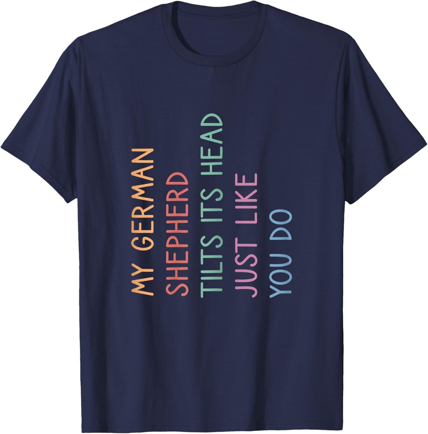 My German Shepherd Tilts His Head, German Shepherd T-Shirt - T-Shirt | Navy