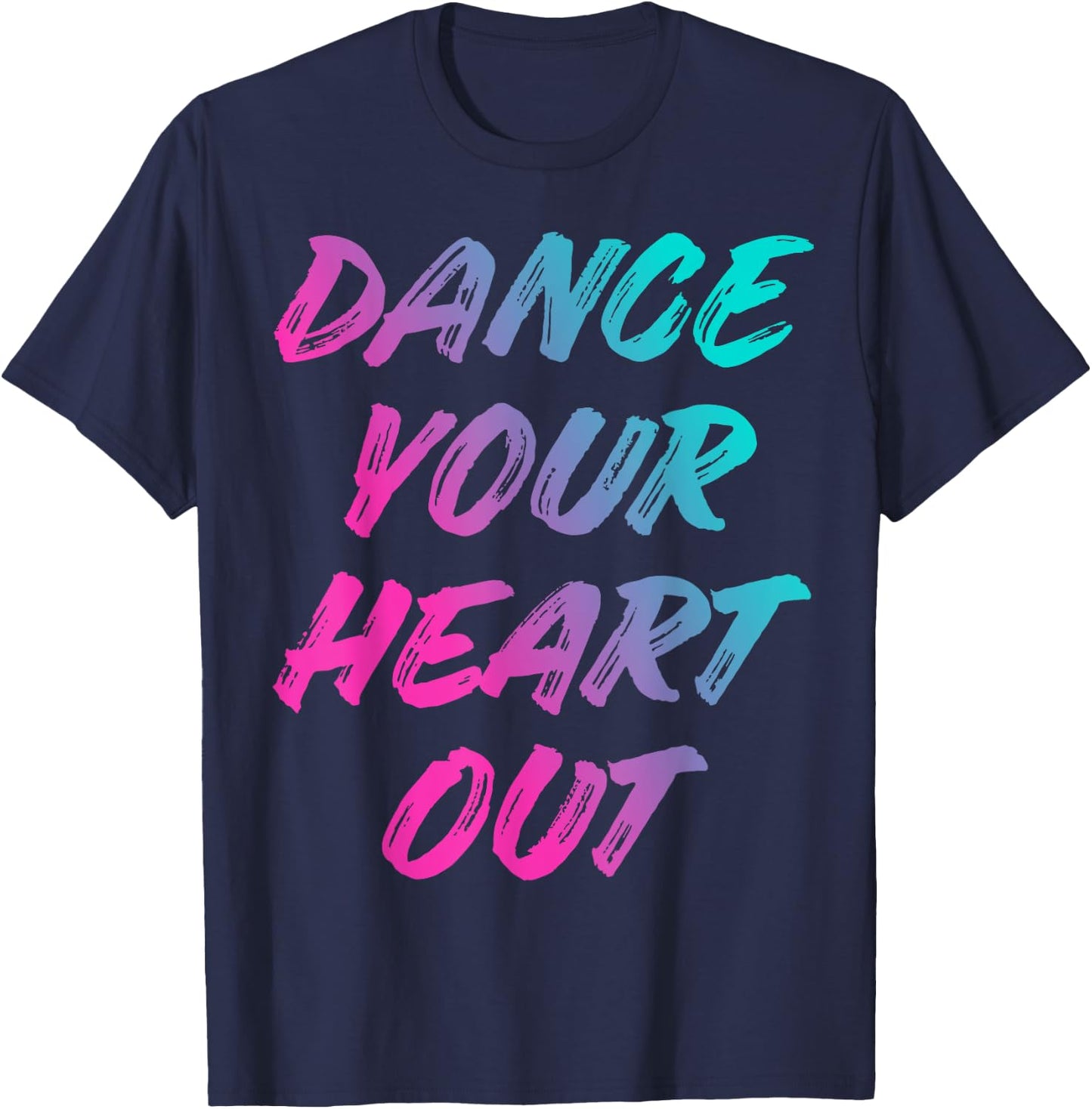 Dance Your Heart Out Funny Dancer Dancing Gifts Men Women T-Shirt - T-Shirt | Navy