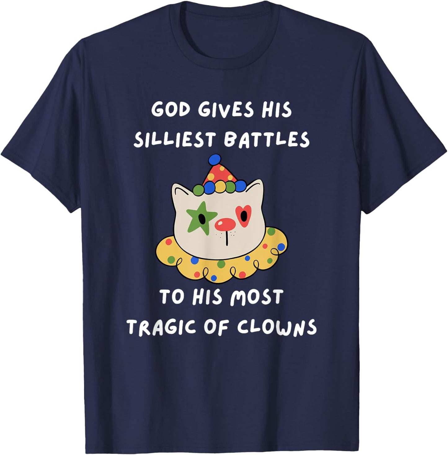 God Gives His Silliest Battles To His Most Tragic Of Clowns T-Shirt - T-Shirt | Navy