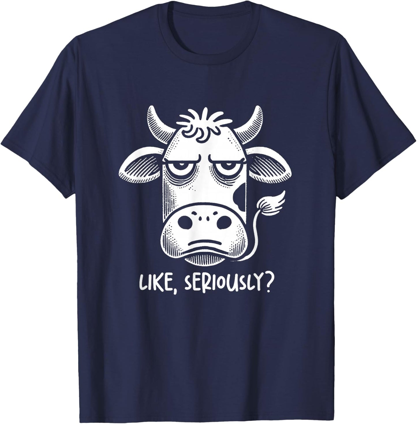Cow Like Seriously? Funny Sarcastic Quote Novelty Humor T-Shirt - T-Shirt | Navy