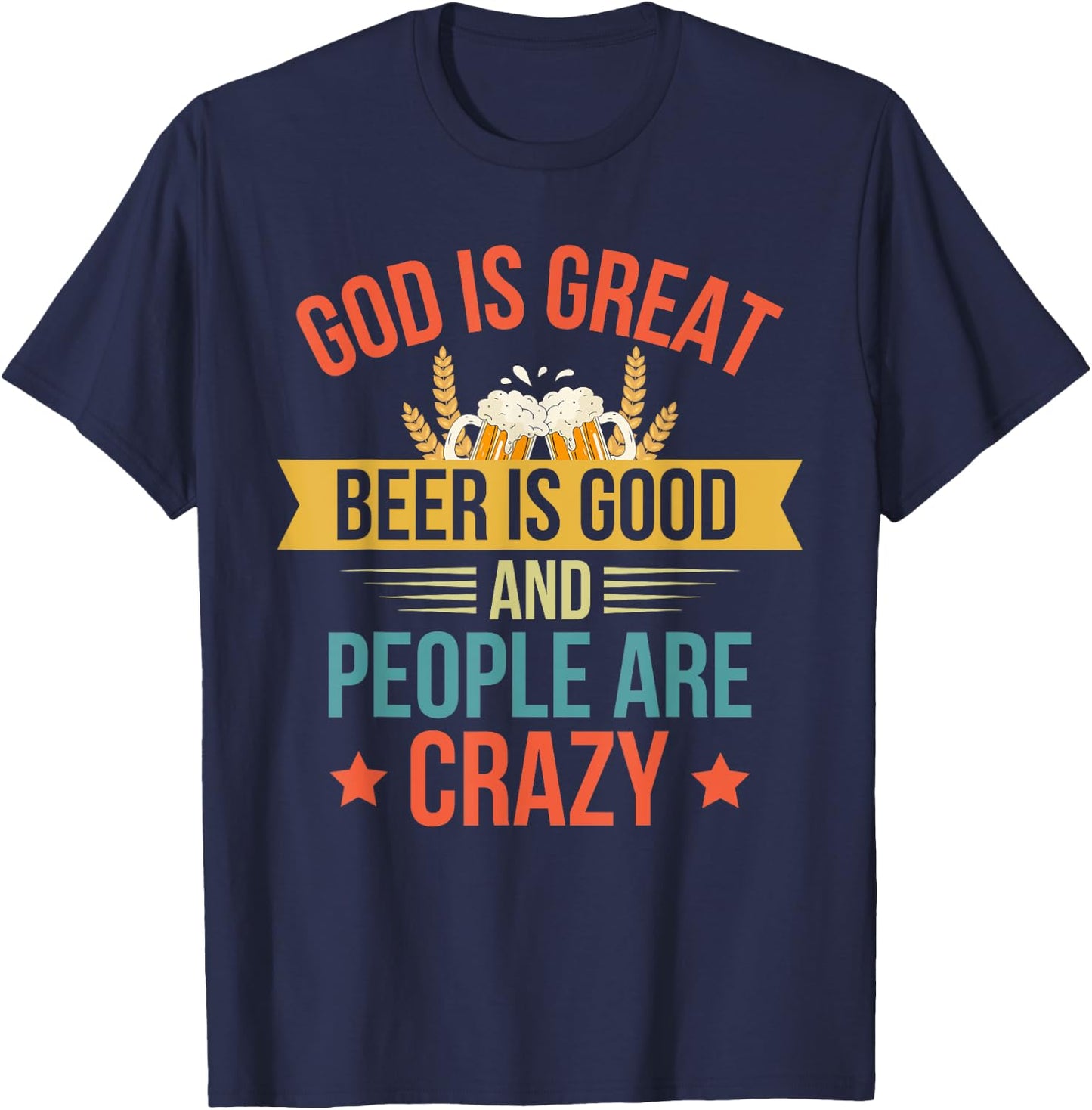 God Is Great Beer Is Good And People Are Crazy Drinking Top T-Shirt - T-Shirt | Navy