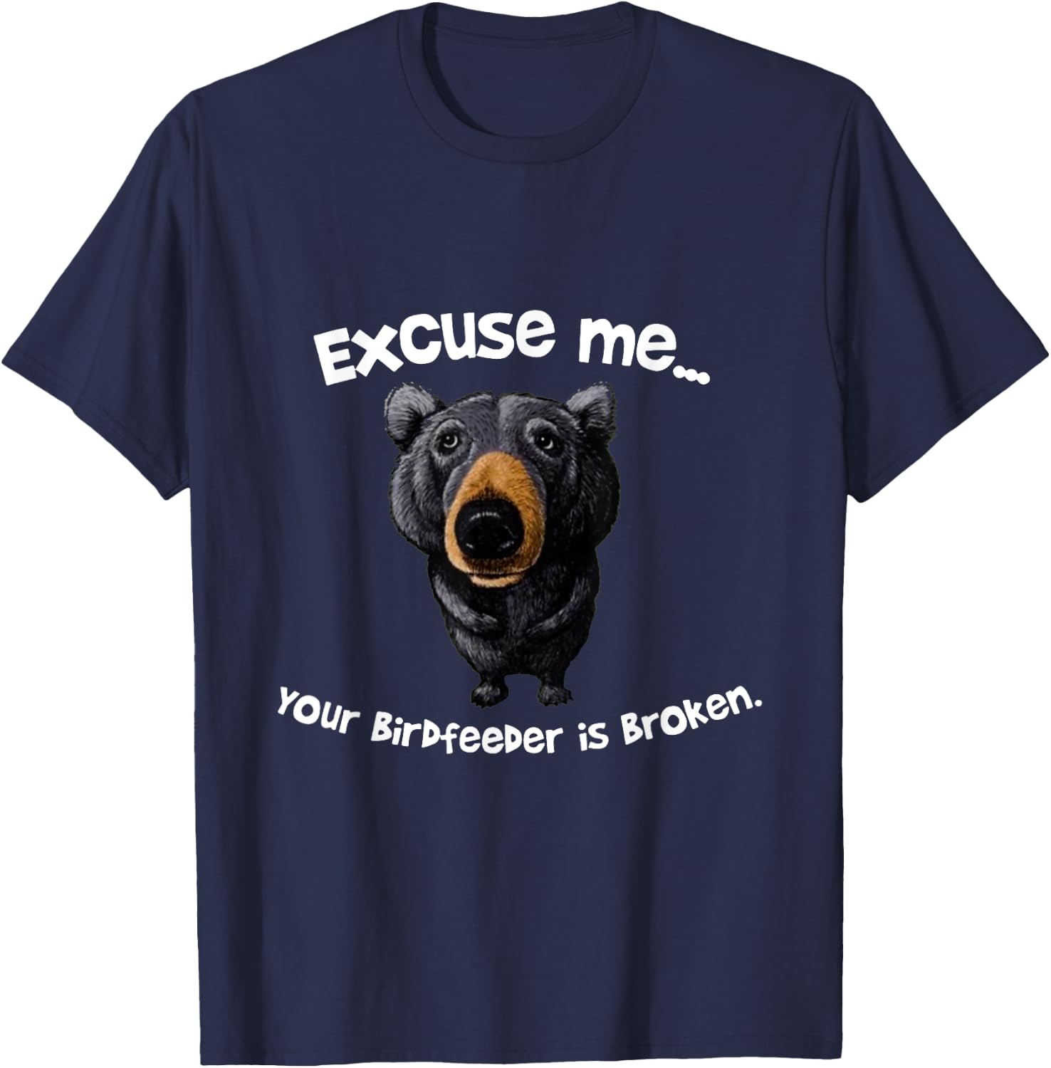 Funny Bear Excuse Me Your Birdfeeder Is Broken T-Shirt - T-Shirt | Navy