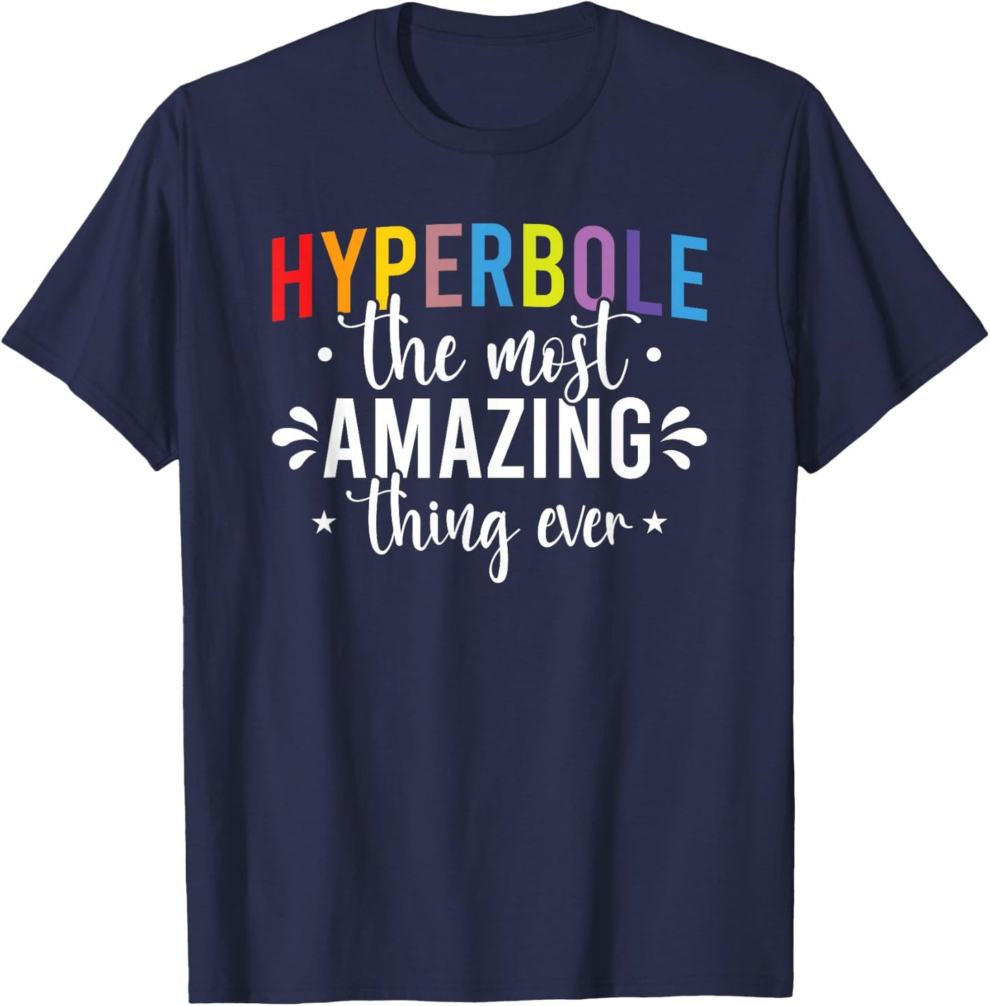 Funny Teacher Hyperbole The Most Amazing Thing Gift T-Shirt - T-Shirt | Navy