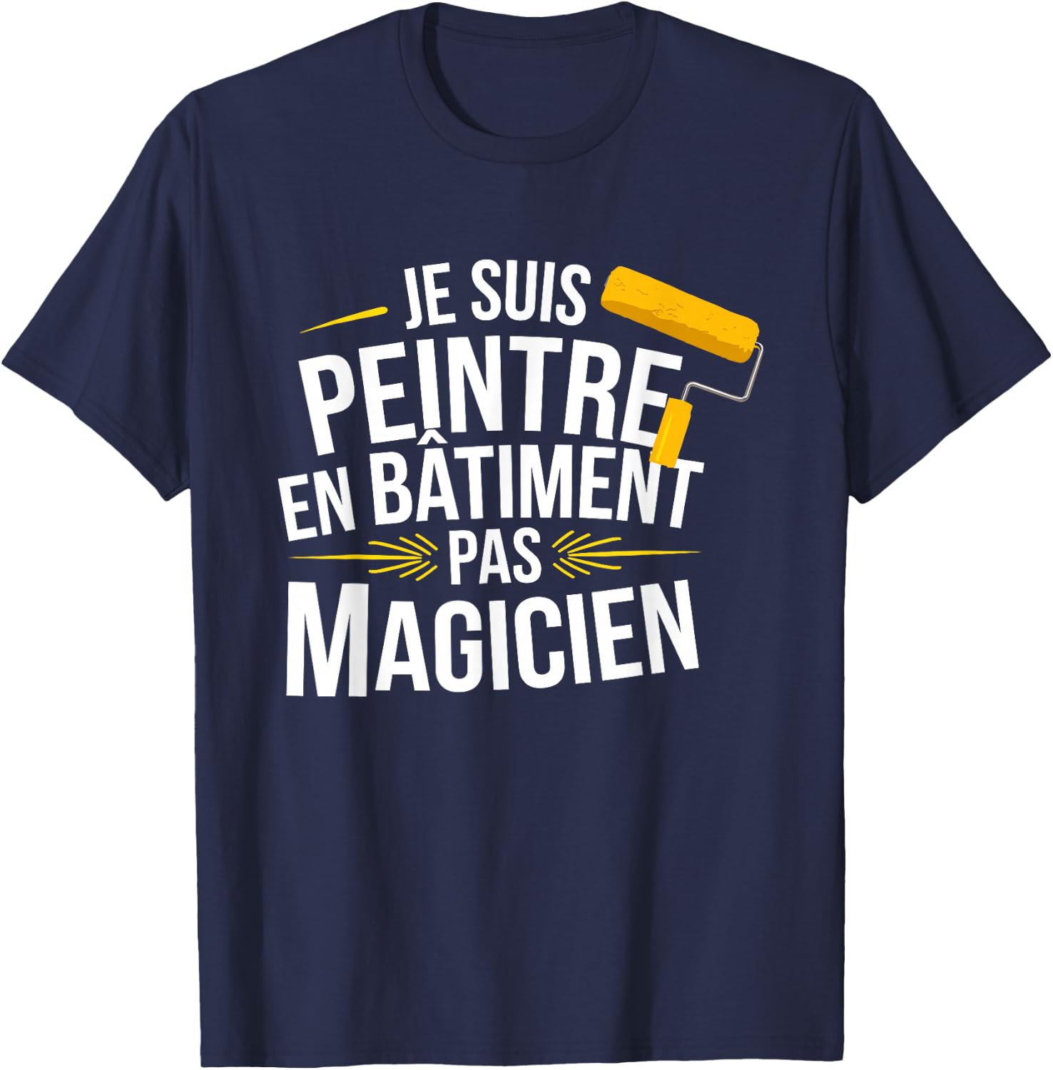 Je Suis Painter En Bâtiment Pas Magician , Black, S T-Shirt - T-Shirt | Navy