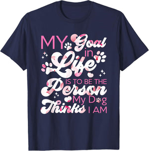My Goal In Life Is To Be The Person My Dog Thinks I Am Dogs T-Shirt - T-Shirt | Navy