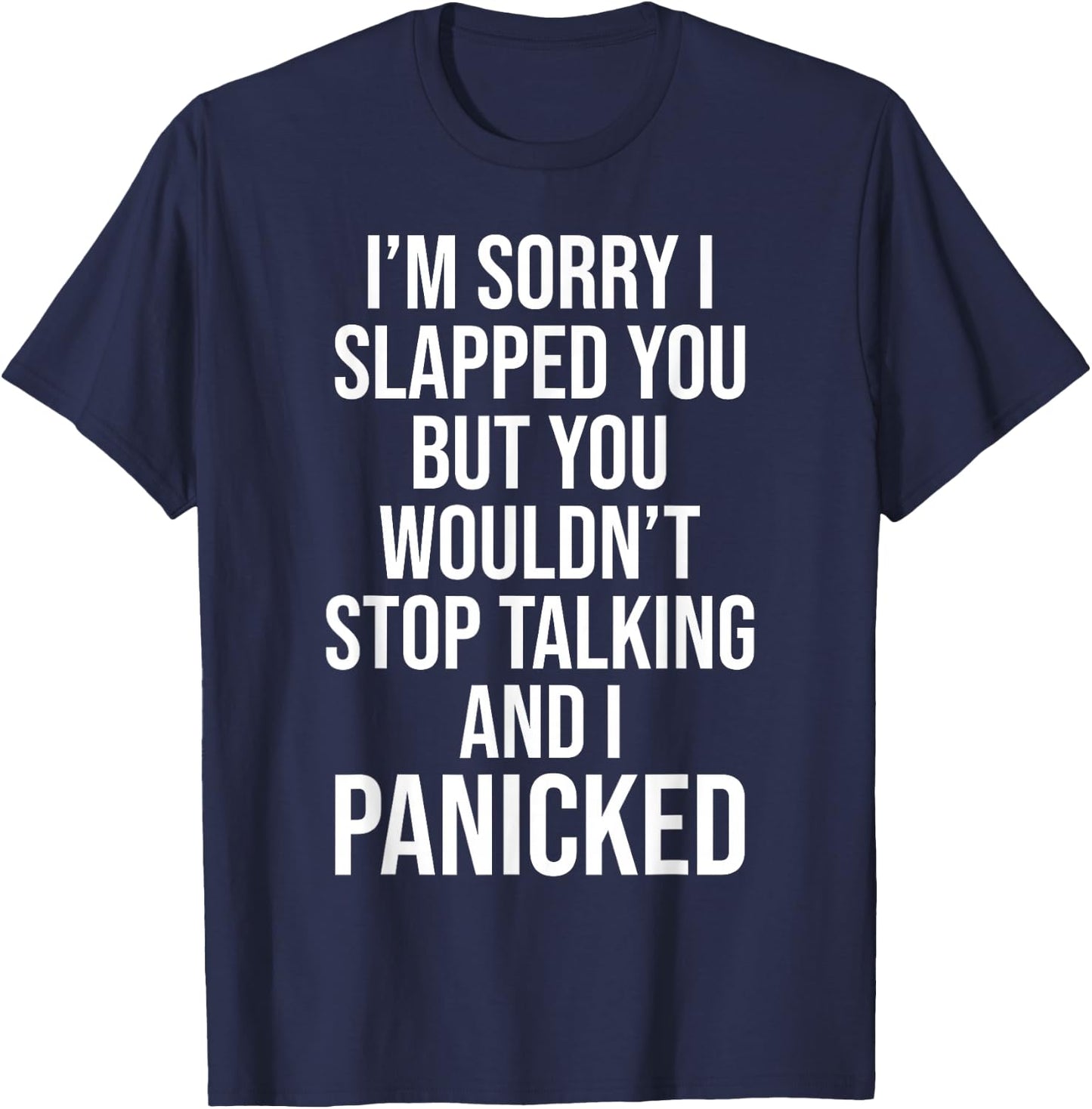 Sorry I Slapped You But You Wouldn't Stop Talking I Panicked T-Shirt - T-Shirt | Navy