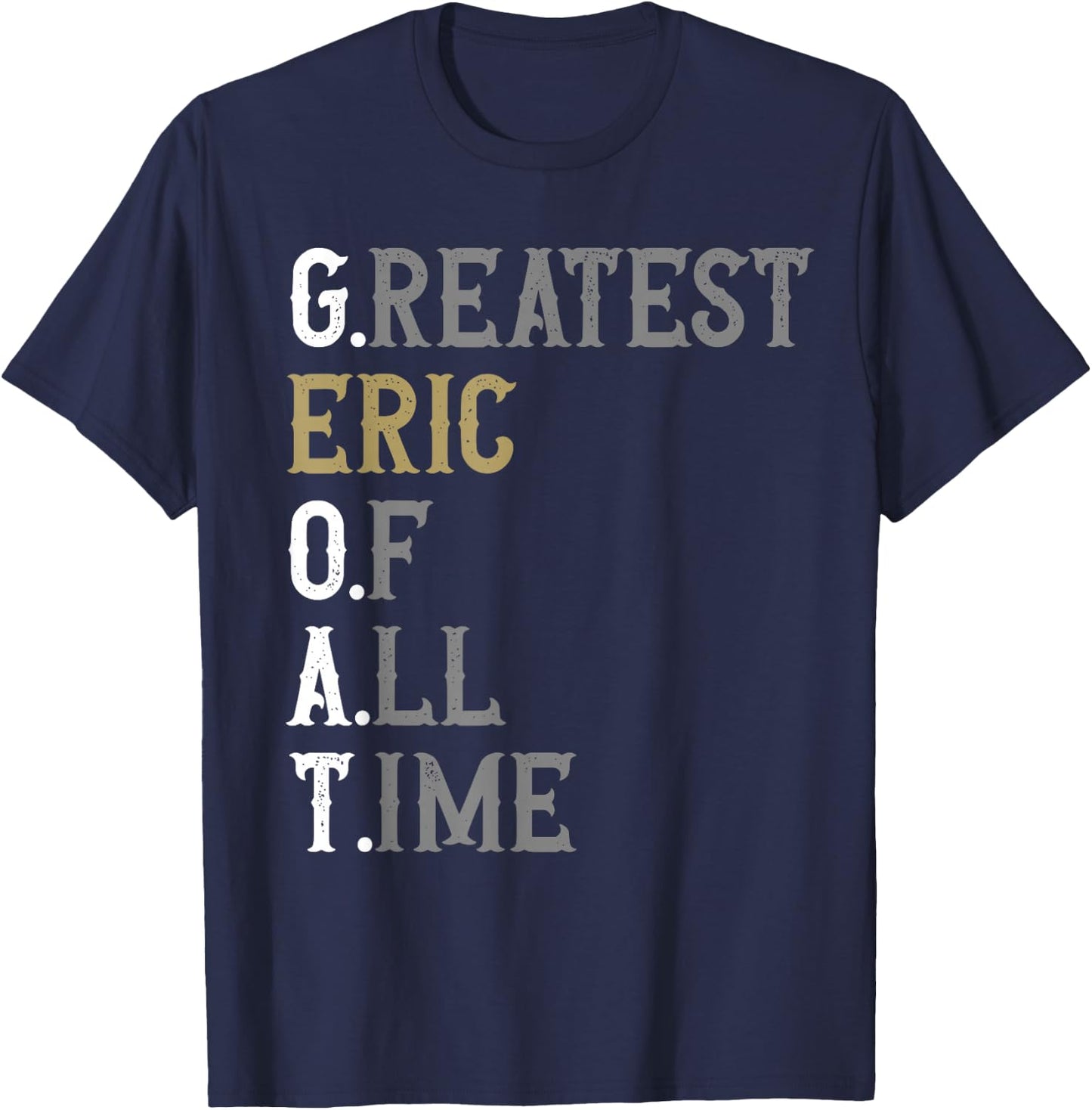 Greatest Eric of all time | GOAT | Eric T-Shirt - T-Shirt | Navy