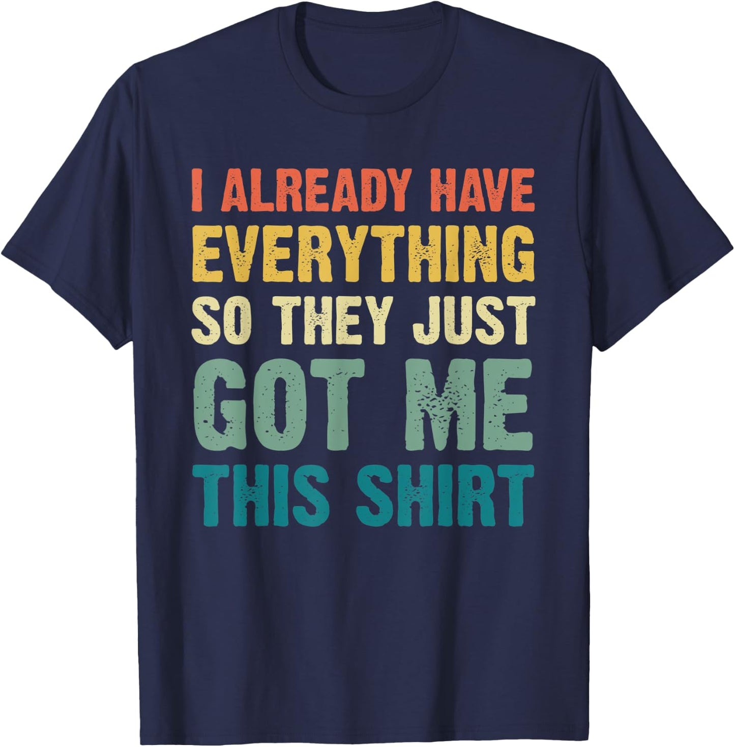 Gag Gift Someone Who Already Has Everything Funny T-Shirt - T-Shirt | Navy