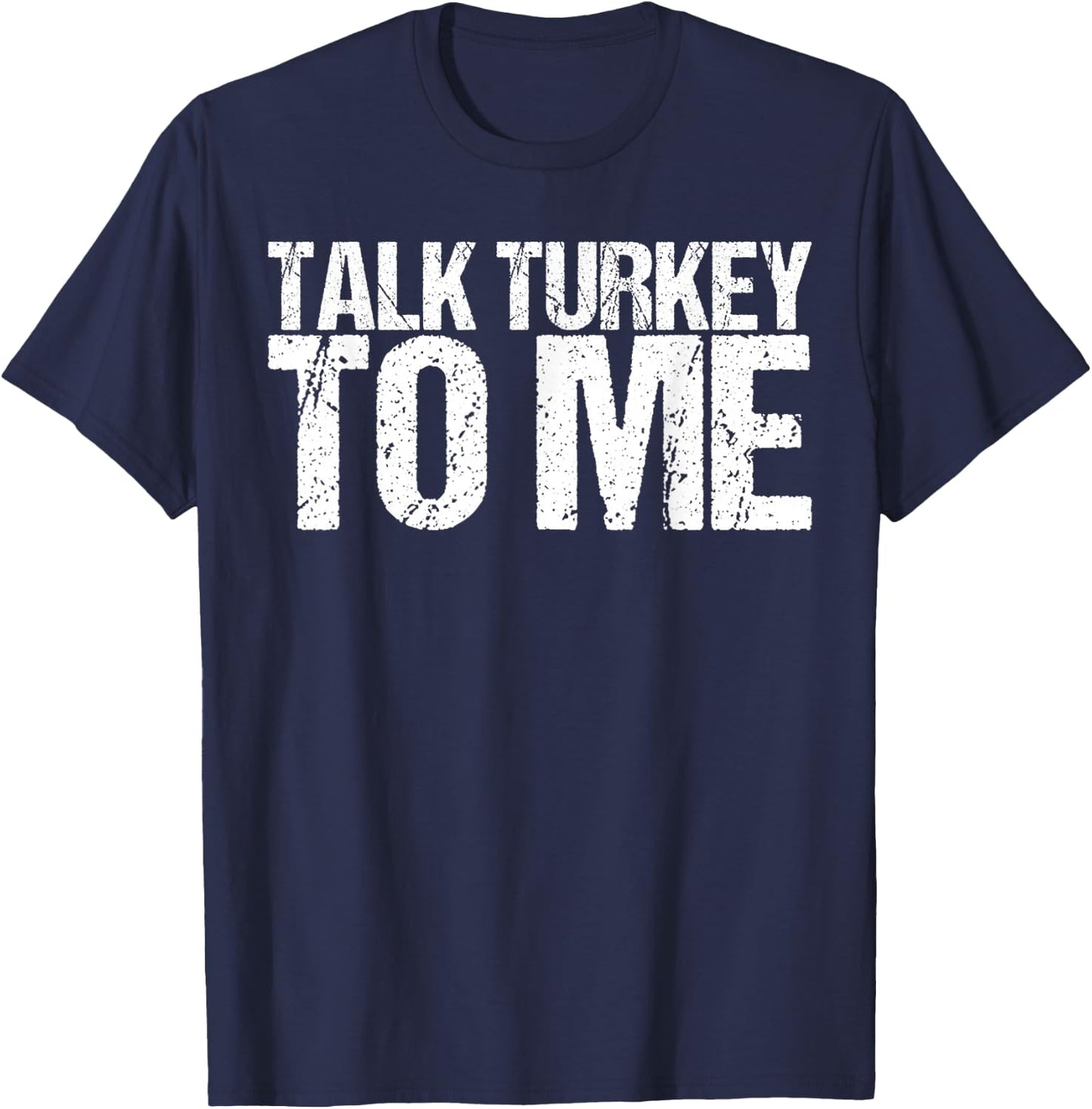 Talk Turkey to Me Shirt Funny Thanksgiving T-Shirt - T-Shirt | Navy