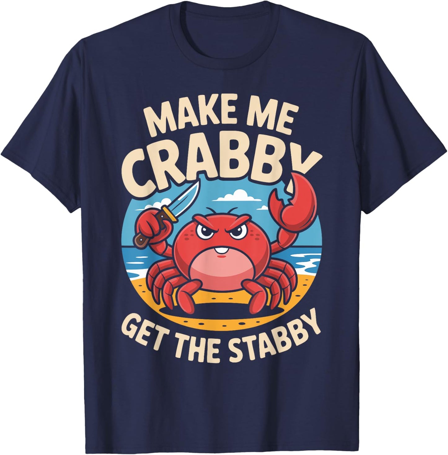 Make Me Crabby Get The Stabby Funny Angry Crab Design T-Shirt - T-Shirt | Navy