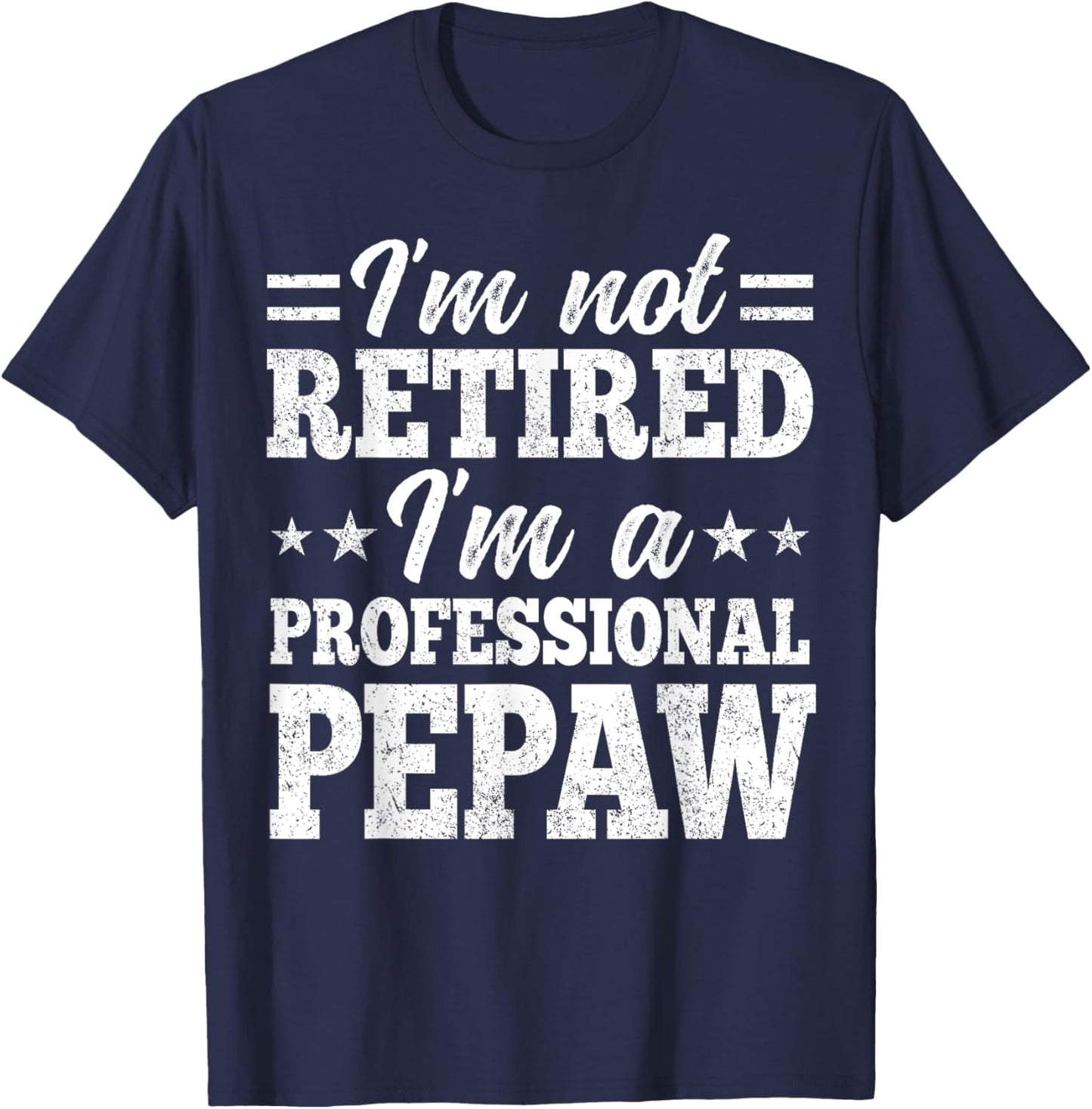 I'm Not Retired I'm A Professional Pepaw Father's Day Funny T-Shirt - T-Shirt | Navy