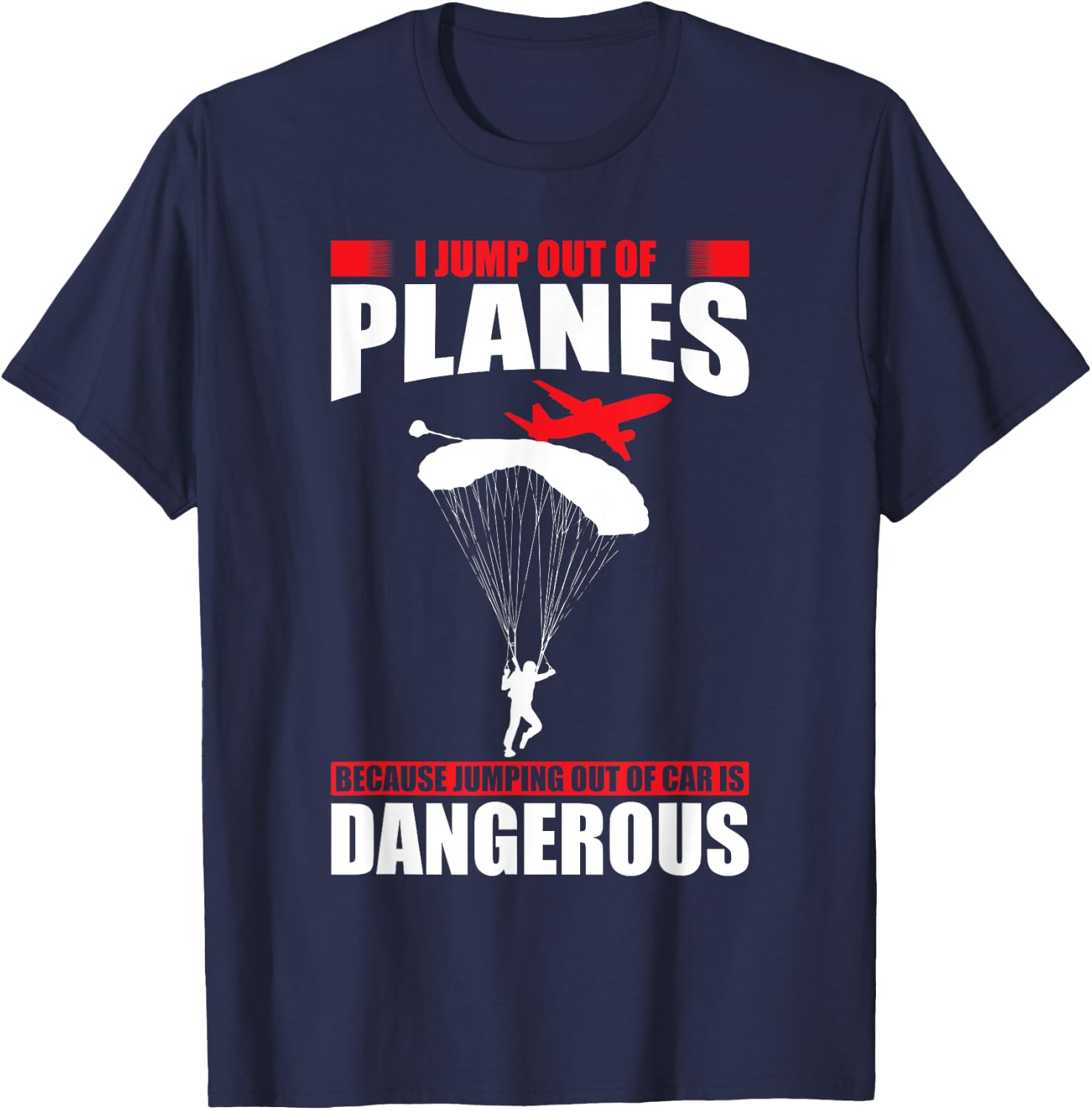 I jump out of planes because jumping out of cars dangerous T-Shirt - T-Shirt | Navy
