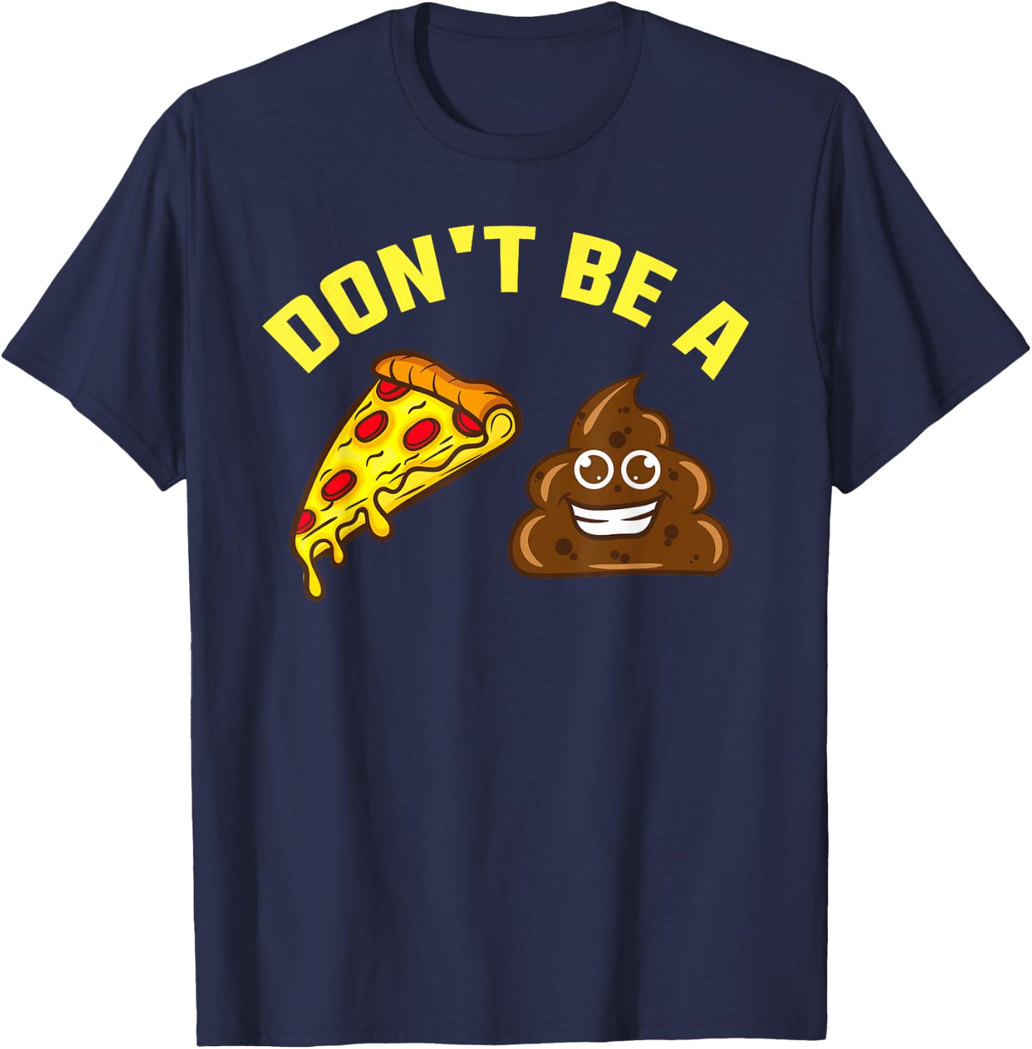 Cool Pizza Gift Funny Don't Be A Pizza Poop Clever Gag T-Shirt - T-Shirt | Navy