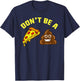 Cool Pizza Gift Funny Don't Be A Pizza Poop Clever Gag T-Shirt - T-Shirt | Navy