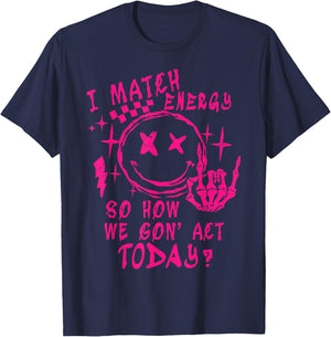 I Match Energy So How Ve Gon' Act Today T-Shirt - T-Shirt | Navy
