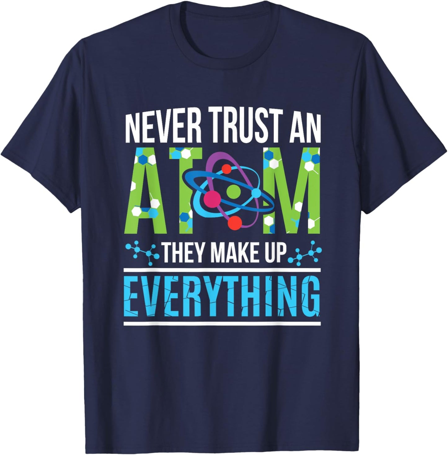 Never Trust An Atom They Make Up Everything Science T-Shirt - T-Shirt | Navy
