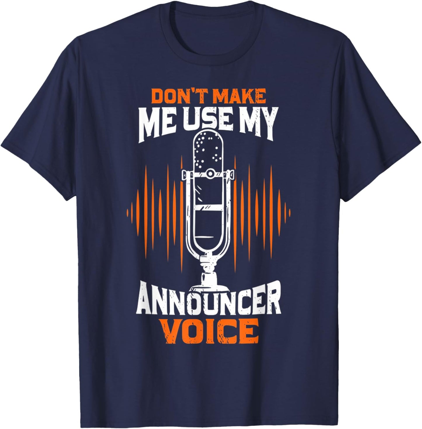 Don't Make Me Use My Announcer Voice Funny Radio T-Shirt - T-Shirt | Navy