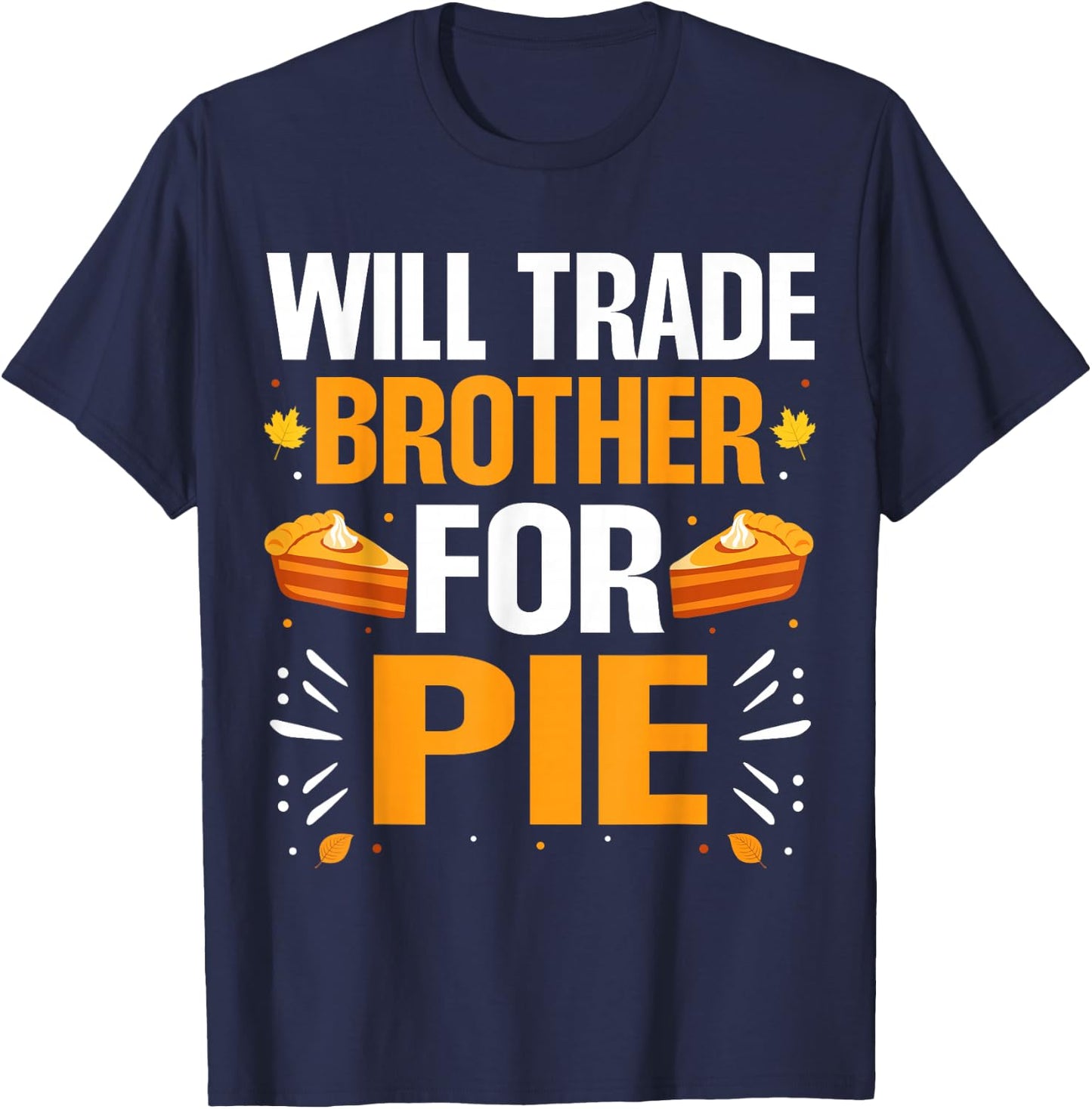 Matching Family Thanksgiving Pumpkin Pie Costume Will Trade Brother For Pie Fall Family Thanksgiving Pie T-Shirt - T-Shirt | Navy