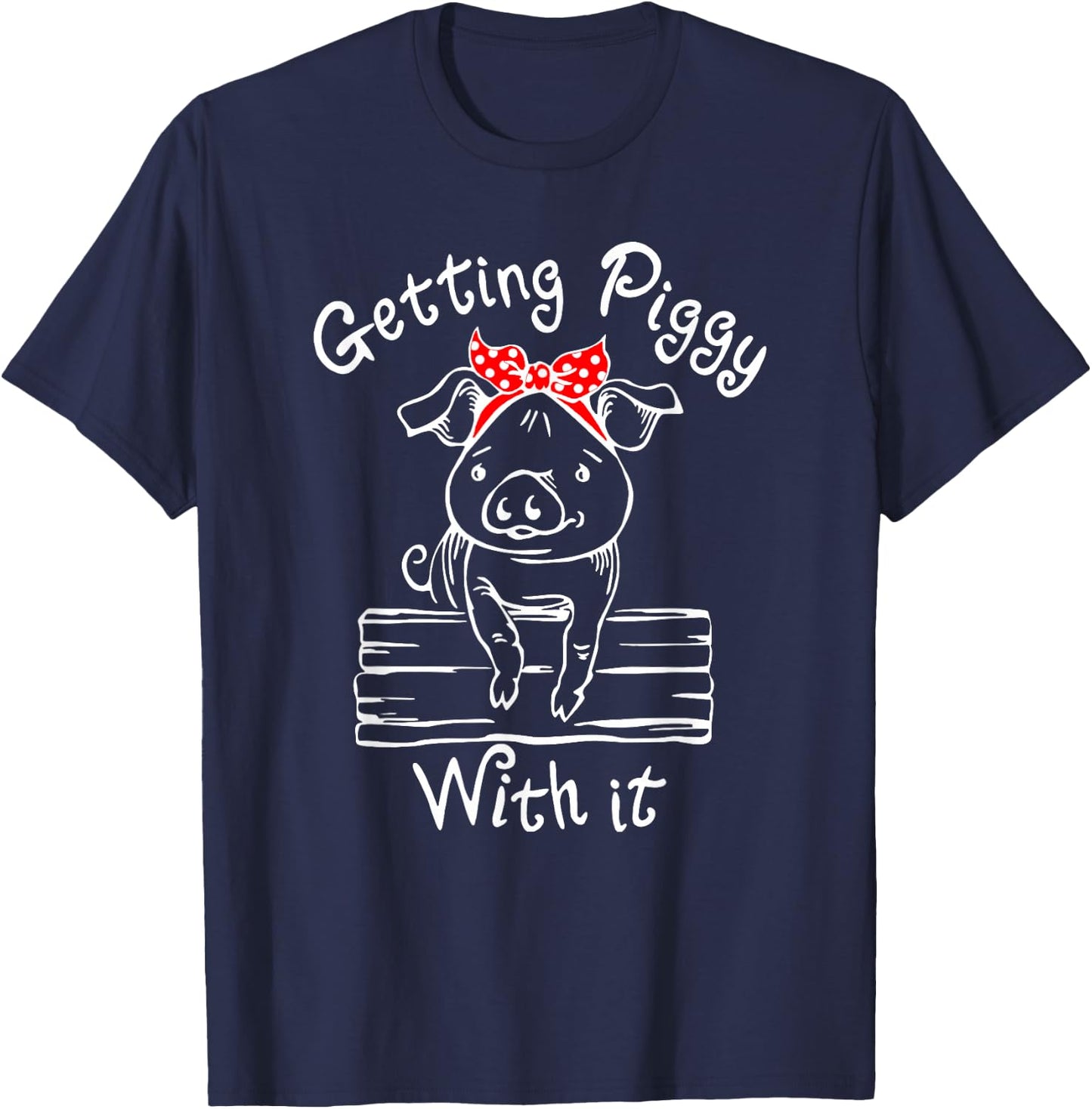 Getting Piggy with it, Gettin' Piggy with it, Funny Farm T-Shirt - T-Shirt | Navy
