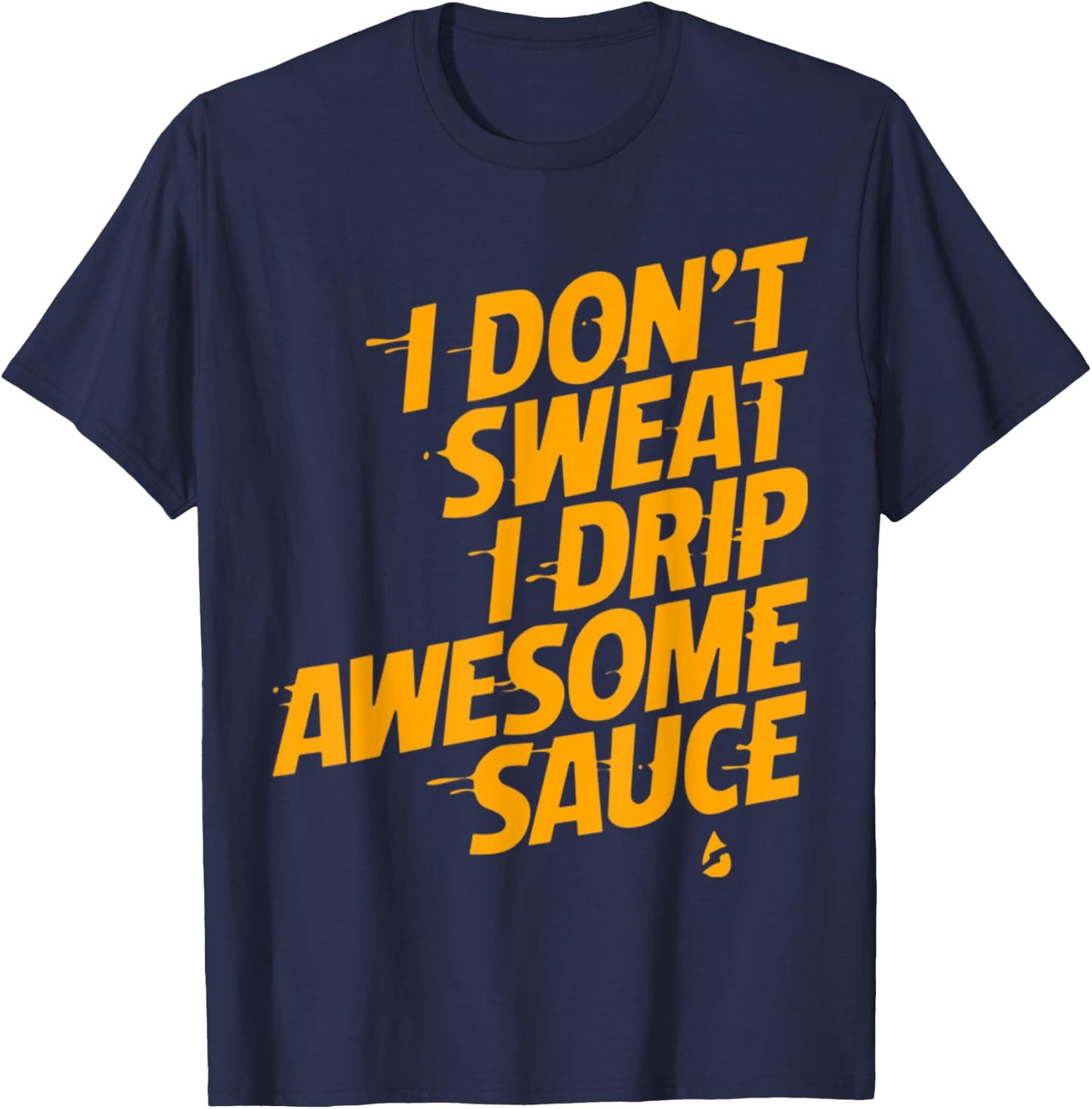 That's Not Sweat I'm Leaking Awesome Sauce T-Shirt - T-Shirt | Navy