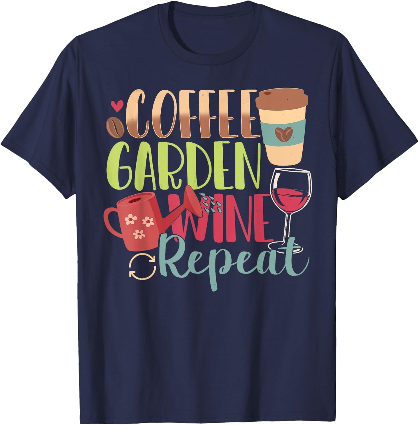Garden Gifts Women - Coffee - Garden - Wine - Repeat T-Shirt - T-Shirt | Navy