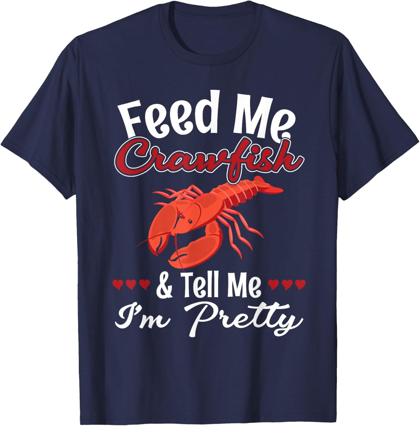 Feed Me Crawfish And Tell Me I'm Pretty for a Crawfish Queen T-Shirt - T-Shirt | Navy