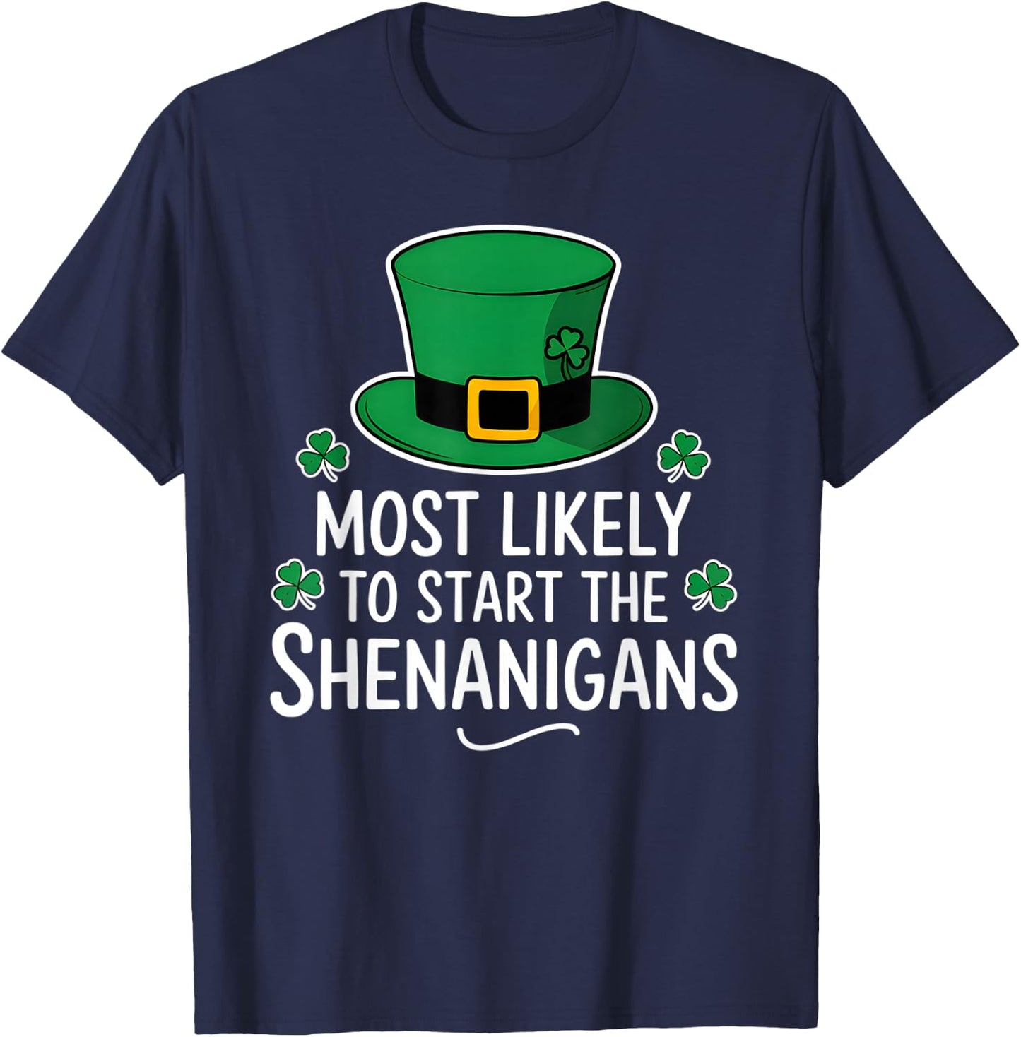Most Likely To Start The Shenanigan St Patricks Day Shamrock T-Shirt - T-Shirt | Navy