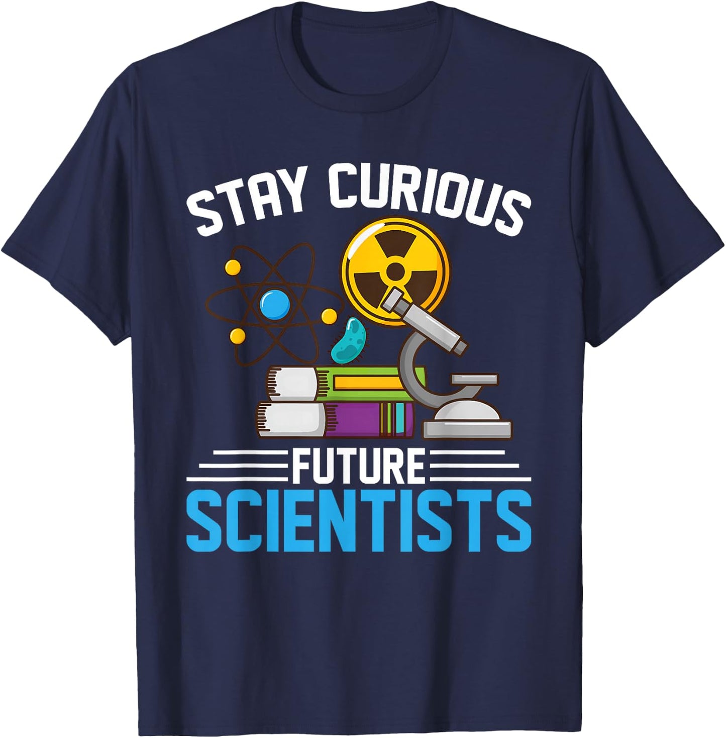 Stay Curious Future Scientists Geeks Stem Students, Teachers T-Shirt - T-Shirt | Navy