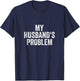 Vintage My Husband's Problem Funny Wife Saying T-Shirt - T-Shirt | Navy