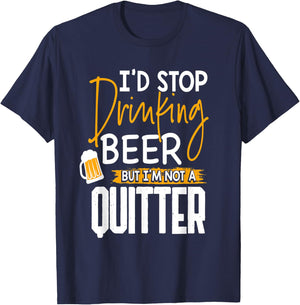I'd Stop Drinking Beer But I'm Not A Quitter T-Shirt - T-Shirt | Navy