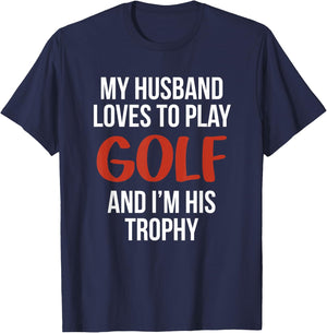 My Husband Loves to Golf and I'm His Trophy Funny Golfer T-Shirt - T-Shirt | Navy