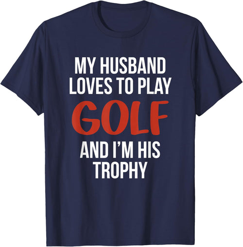 My Husband Loves to Golf and I'm His Trophy Funny Golfer