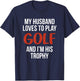 My Husband Loves to Golf and I'm His Trophy Funny Golfer T-Shirt - T-Shirt | Navy