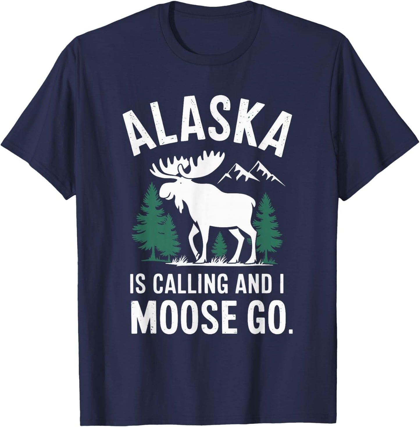 Alaska Is Calling And I Moose Go T-Shirt - T-Shirt | Navy