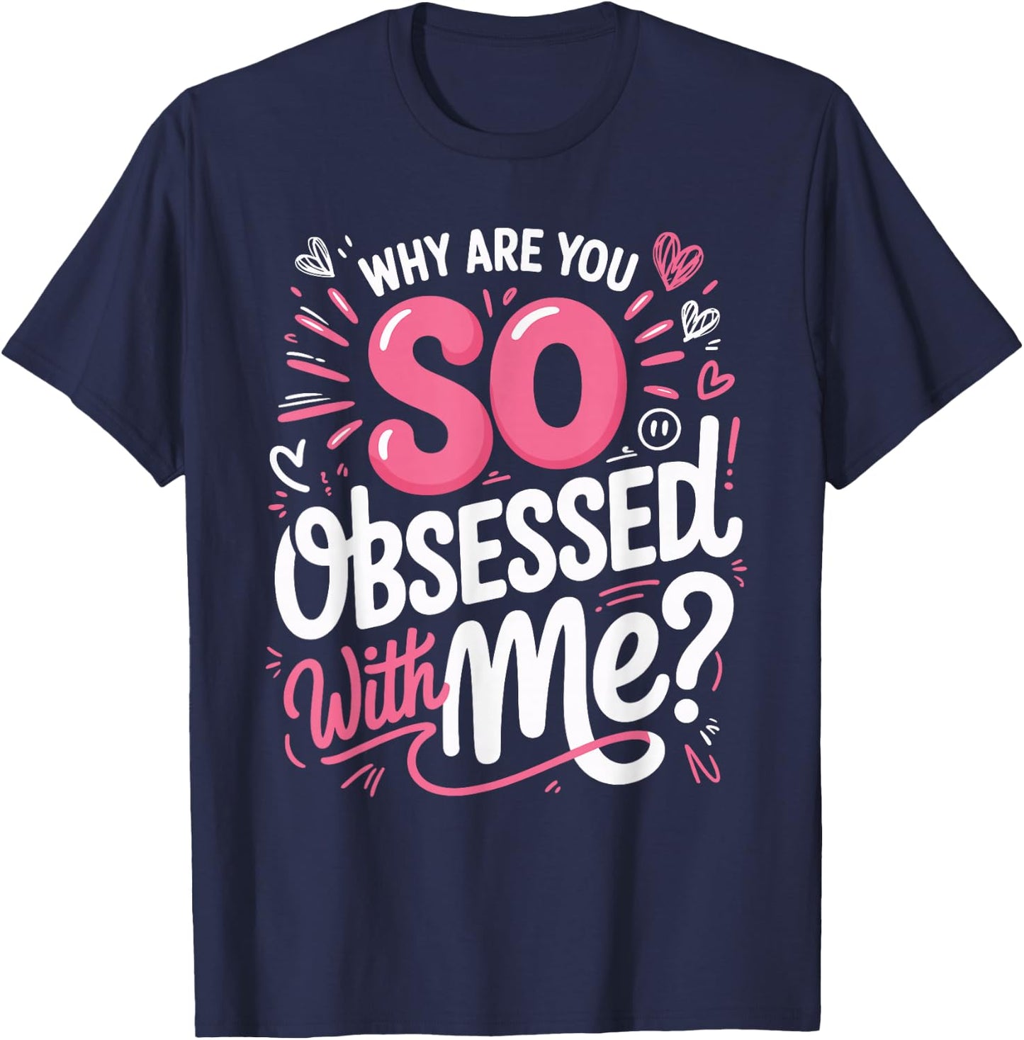 Why are You So Obsessed with Me Funny Quote T-Shirt - T-Shirt | Navy