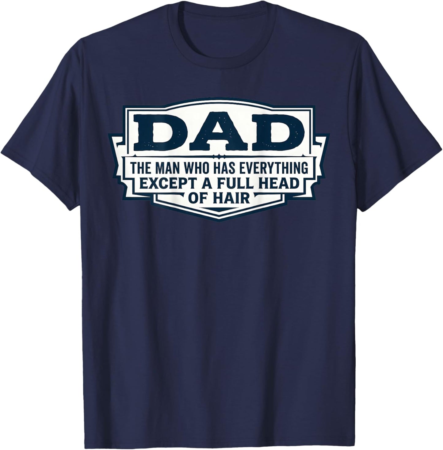 Dad The Man Who Has Everything Except A Full Head of Hair T-Shirt - T-Shirt | Navy