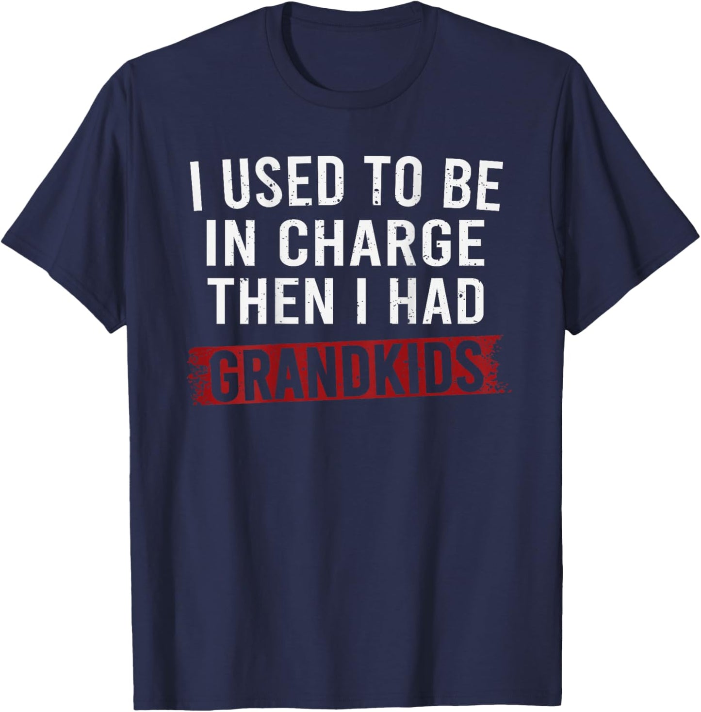 I Used to Be in Charge Then I Had Grandkids T-Shirt - T-Shirt | Navy