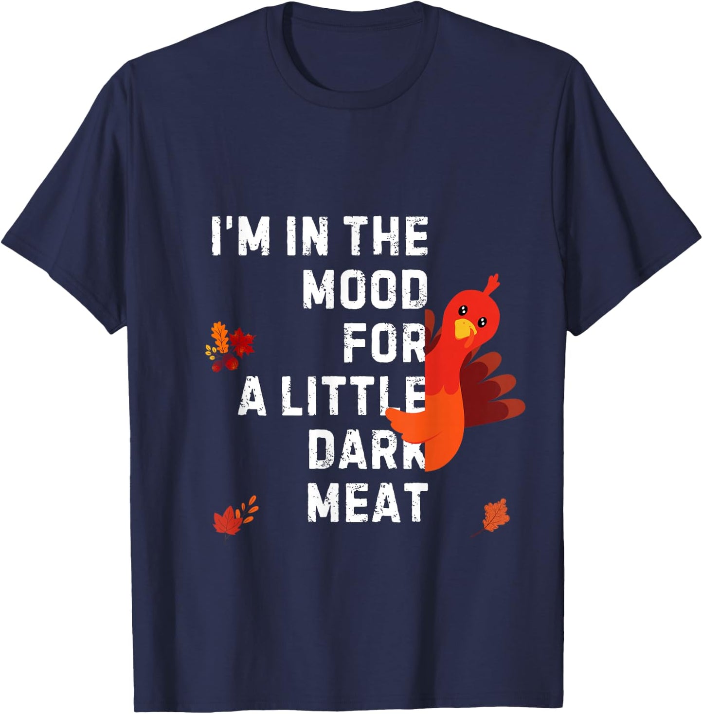 Funny I'm In The Mood For Dark Meat Thanksgiving T-Shirt - T-Shirt | Navy