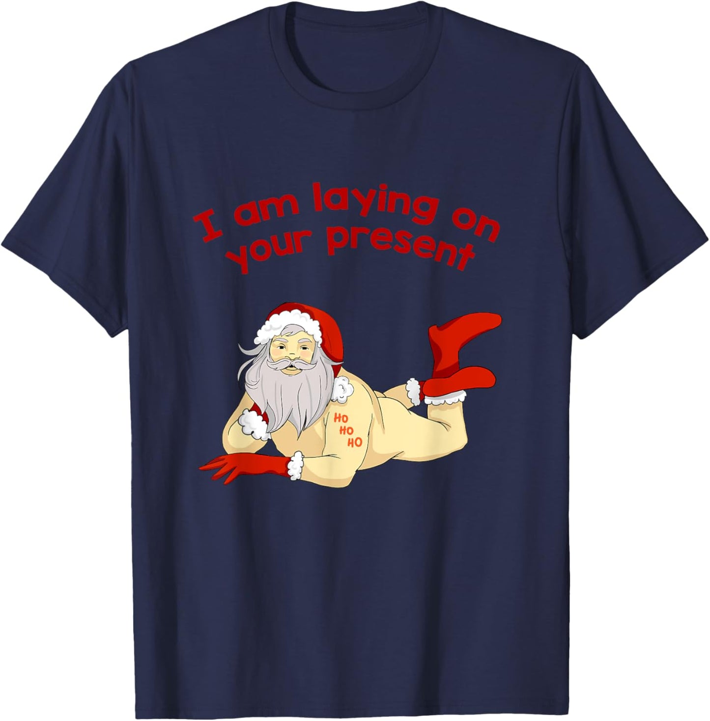 I Am Laying On Your Present Hilarious Santa Claus Shirt T-Shirt - T-Shirt | Navy