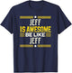 JEFF Is Awesome Be Like JEFF Name JEFF T-Shirt - T-Shirt | Navy